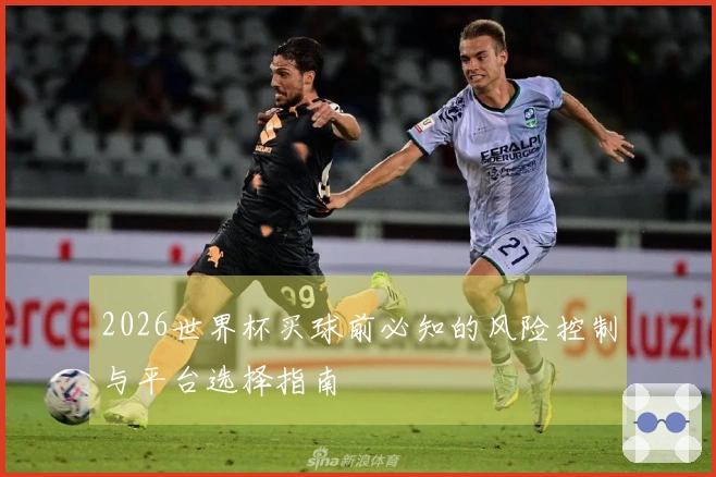 2026世界杯买球前必知的风险控制与平台选择指南
