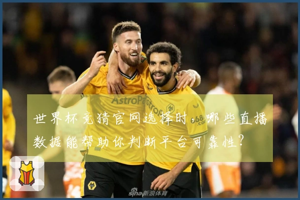 世界杯竞猜官网选择时，哪些直播数据能帮助你判断平台可靠性？