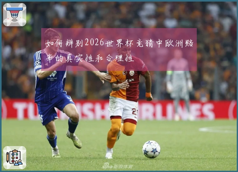 如何辨别2026世界杯竞猜中欧洲赔率的真实性和合理性