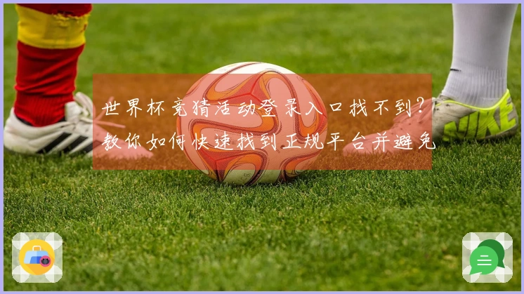 世界杯竞猜活动登录入口找不到？教你如何快速找到正规平台并避免风险