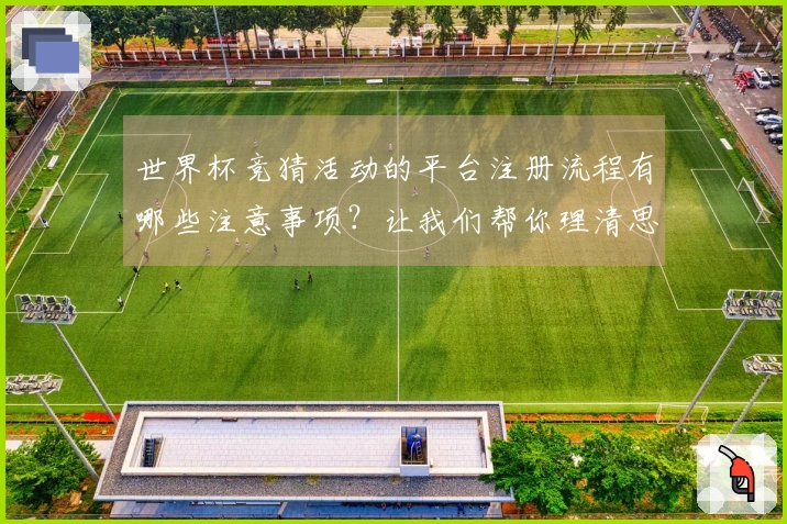 世界杯竞猜活动的平台注册流程有哪些注意事项？让我们帮你理清思路