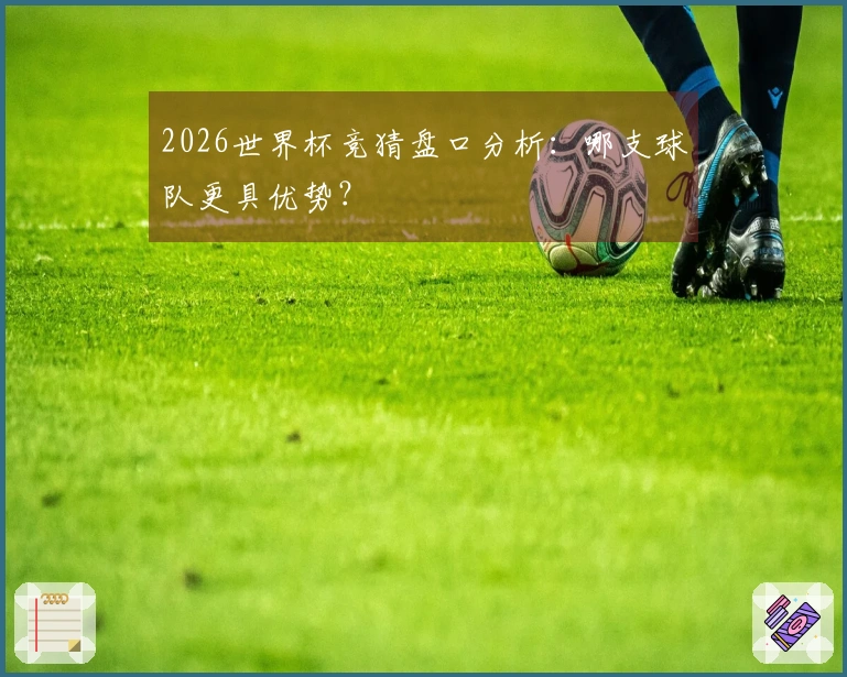 2026世界杯竞猜盘口分析：哪支球队更具优势？